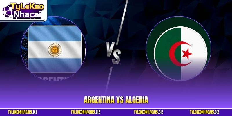 Argentina vs Algeria - Đại Chiến Đẳng Cấp Tại Bảng J Tử Thần