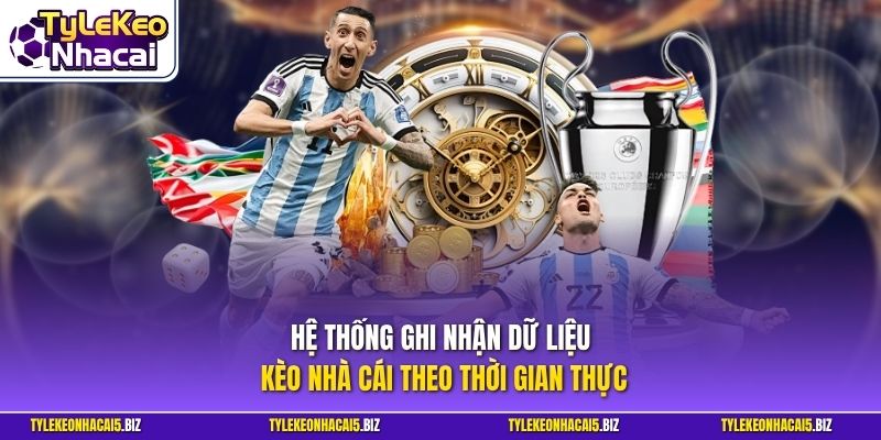 Hệ thống ghi nhận dữ liệu kèo nhà cái theo thời gian thực