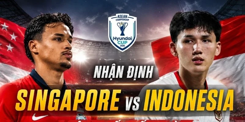Singapore vs Indonesia sở hữu tâm thế khác biệt